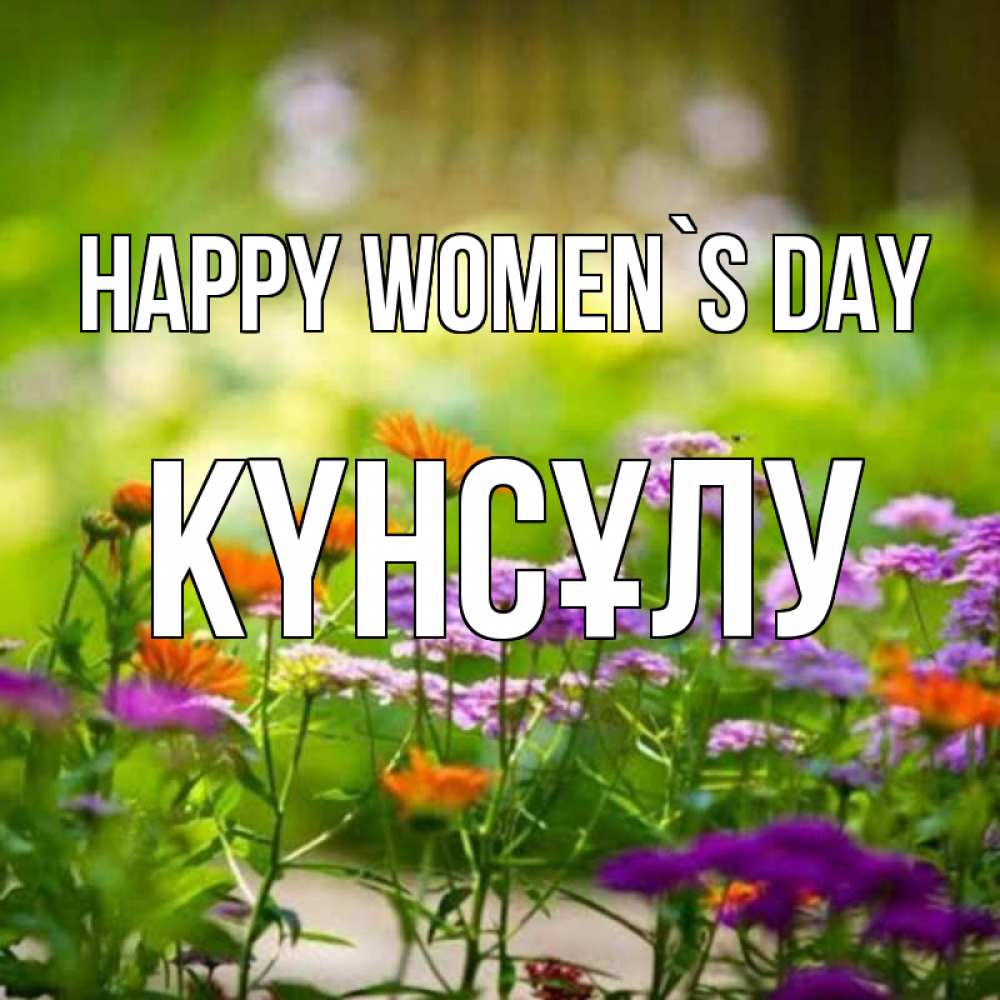 Greetings card с именем, КҮНСҰЛУ happy women`s day цветы Greetings with text for free download 